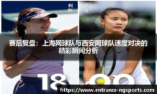 赛后复盘:上海网球队与西安网球队速度对决的精彩瞬间分析